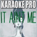 Karaoke Pro - It Ain't Me (Originally Performed by Kygo & Selena Gomez)