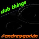 DJ Andrey Gorkin - Club Things #045