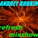 DJ Andrey Gorkin - Refresh Mixshow #009
