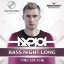 AXPLOT - Bass Night Long 016 [Record Deep] (03.05.2017)