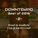 Avadhuta - Downtempo: Best of 2016, Vol.2 (Live @ Goa Chillout)