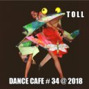 T o l l - Dance Cafe # 34 @ 2018