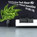 Mikhail Samoilov - Exclusive Tech House Mix (20.08.16)