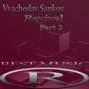 Vyacheslav Sankov - Revival (Part 2)
