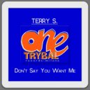 Terry S. - Don't Say You Want Me