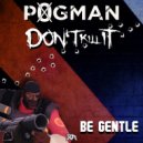 p0gman & Don't Kill It - Be Gentle