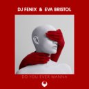 DJ Fenix & Eva Bristol - Do You Ever Wanna (feat. Eva Bristol)