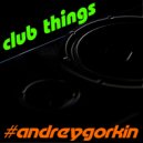 DJ Andrey Gorkin - Club Things #044