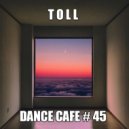 T o l l - Dance Cafe # 45 @ 2019