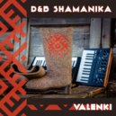 D&B Shamanika - Valenki