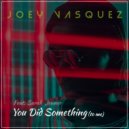 Joey Vasquez - You Did Something To Me