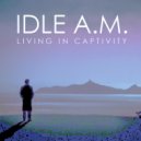 Idle A.M. - Living In Captivity