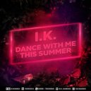I.K. - Dance With Me This Summer