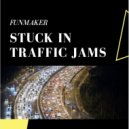 Funmaker - Stuck in Traffic Jams
