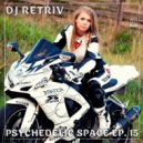 DJ Retriv - Psychedelic Space ep. 15