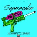 Jae murda & 222Unique - Supersoaker (feat. 222Unique)