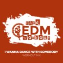 Hard EDM Workout - I Wanna Dance With Somebody