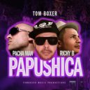 Tom Boxer & Pacha Man & Richy B - Papushica