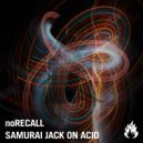 noRecall - Samurai Jack On Acid