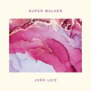 João Luiz - Super Mulher