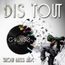 Dis Tout - Downtempo G-house bass mix#1