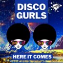 Disco Gurls - Here It Comes