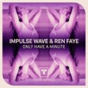 Impulse Wave & Ren Faye - Only Have A Minute