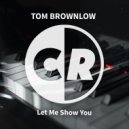 Tom Brownlow - Let Me Show You