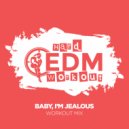 Hard EDM Workout - Baby, I'm Jealous