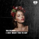 Valerious - I Just Want You To Say