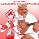Zloy Troll - We are Russian. We drink and eb@shim (Part 5)