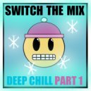 Switch The Mix - Deep Chills part 1
