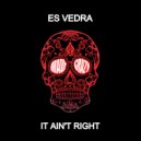 Es Vedra UK - It Ain't Right