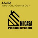 J. Alba - What Chu Gonna Do?