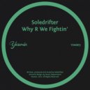 Soledrifter - Why R We Fightin'