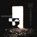 BADMARK - IZ temnoty Из темноты