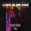 DJ Ice House - Love Is On Fire