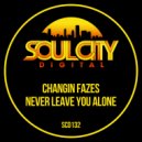 Changin Fazes - Never Leave You Alone