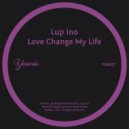 Lup Ino - Love Change My Life