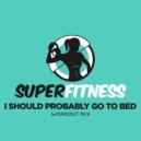 SuperFitness - I Should Probably Go To Bed