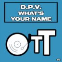 D.P.V. - What's Your Name