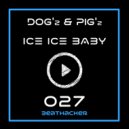 DOG'z & PIG'z - Ice Ice Baby