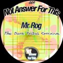 Mr. Rog - The Dark Tribal Groove