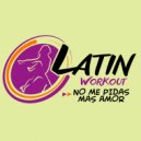 Latin Workout - No Me Pidas Mas Amor