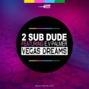 2 Sub Dude ft. E.V Palmer - Vegas Dreams