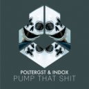POLTERGST, INDOX - Pump That Shit