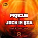 Fracus & Jack In Box - Live Without You